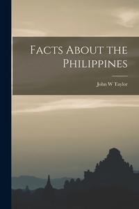 Facts About the Philippines di John W. Taylor edito da LIGHTNING SOURCE INC