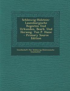 Schleswig-Holstein-Lauenburgische Regesten Und Urkunden, Bearb. Und Herausg. Von P. Hasse - Primary Source Edition edito da Nabu Press