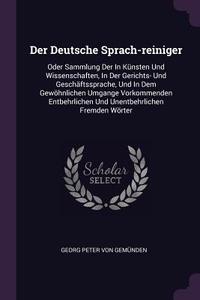 Der Deutsche Sprach-Reiniger: Oder Sammlung Der in Künsten Und Wissenschaften, in Der Gerichts- Und Geschäftssprache, Un edito da CHIZINE PUBN