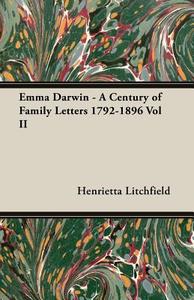 Emma Darwin - A Century of Family Letters 1792-1896 Vol II di Henrietta Litchfield edito da Cook Press