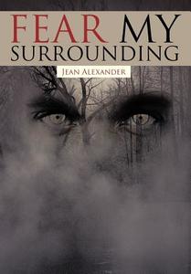 Fear My Surrounding di Jean Alexander edito da Iuniverse