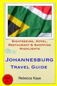 Johannesburg Travel Guide: Sightseeing, Hotel, Restaurant & Shopping Highlights di Rebecca Kaye edito da Createspace