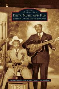 Delta Music and Film: Jefferson County and the Lowlands di Jimmy Cunningham Jr, Donna Cunningham edito da ARCADIA LIB ED