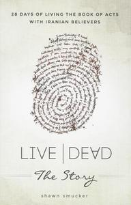 Live Dead the Story: 28 Days of Living the Book of Acts with Iranian Believers di Sean Smucker edito da Influence Resources