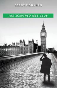The Sceptred Isle Club: A John Le Brun Novel, Book 2 di Brent Monahan edito da TURNER