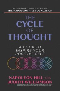 The Cycle of Thought: A Book to Inspire Your Positive Self: A Book to Inspire Your Positive Self di Napoleon Hill, Judith Williamson edito da G&D MEDIA