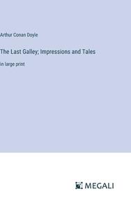 The Last Galley; Impressions and Tales di Arthur Conan Doyle edito da Megali Verlag