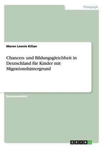 Chancen- und Bildungsgleichheit in Deutschland für Kinder mit Migrationshintergrund di Maren Leonie Kilian edito da GRIN Verlag