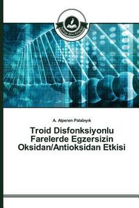 Troid Disfonksiyonlu Farelerde Egzersizin Oksidan/Antioksidan Etkisi di A. Alperen Palabiyik edito da TAK