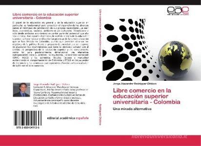 Libre comercio en la educación superior universitaria - Colombia di Jorge Alexander Rodríguez Otálora edito da EAE