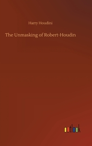 The Unmasking of Robert-Houdin di Harry Houdini edito da Outlook Verlag