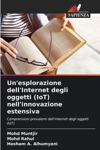 Un'esplorazione dell'Internet degli oggetti (IoT) nell'innovazione estensiva di Mohd Muntjir, Mohd Rahul, Hesham A. Alhumyani edito da Edizioni Sapienza