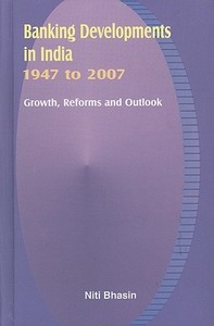 Banking Developments in India -- 1947 to 2007 di Niti Bhasin edito da New Century Publications