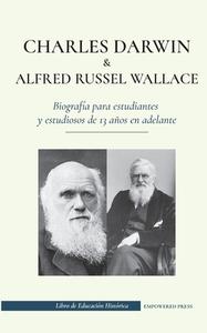 Charles Darwin y Alfred Russel Wallace - Biografía para estudiantes y estudiosos de 13 años en adelante di Empowered Press, Cristo Origen edito da Biography Book Press