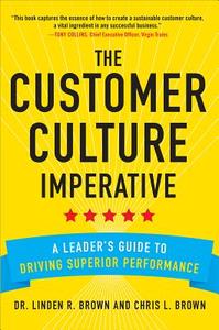 The Customer Culture Imperative: A Leader's Guide to Driving Superior Performance di Christopher Brown, Linden Brown edito da McGraw-Hill Education - Europe