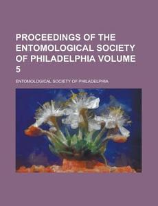 Proceedings of the Entomological Society of Philadelphia Volume 5 di Entomological Society of Philadelphia edito da Rarebooksclub.com