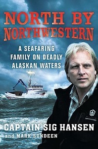 North by Northwestern: A Seafaring Family on Deadly Alaskan Waters di Sig Hansen, Mark Sundeen edito da Thomas Dunne Books