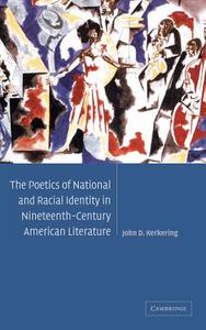 The Poetics of National and Racial Identity in Nineteenth-Century             American Literature di John D. Kerkering edito da Cambridge University Press