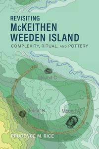 Revisiting McKeithen Weeden Island: Complexity, Ritual, and Pottery di Prudence M. Rice edito da UNIV OF ALABAMA PR