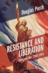 Resistance and Liberation: France at War, 1942-1945 di Douglas Porch edito da CAMBRIDGE