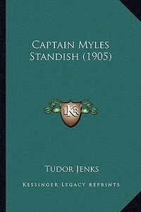 Captain Myles Standish (1905) di Tudor Jenks edito da Kessinger Publishing