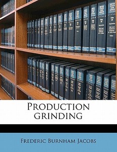 Production Grinding di Frederic Burnham Jacobs edito da Nabu Press