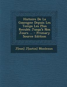 Histoire de La Gascogne Depuis Les Temps Les Plus Recules Jusqu'a Nos Jours ... di Jean Justin Monlezun edito da Nabu Press