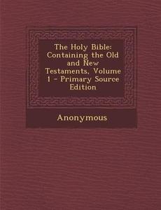 Holy Bible: Containing the Old and New Testaments, Volume 1 di Anonymous edito da Nabu Press