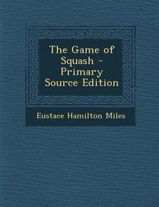 The Game of Squash di Eustace Hamilton Miles edito da Nabu Press