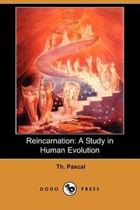 Reincarnation: A Study in Human Evolution di Th Pascal edito da DODO PR