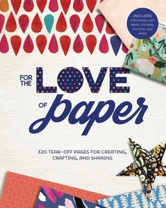 For the Love of Paper: 320 Tear-Off Pages for Creating, Crafting, and Sharing di Lark Crafts edito da LARK BOOKS