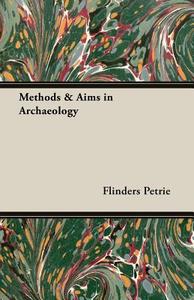 Methods & Aims in Archaeology di Flinders Petrie edito da Caven Press
