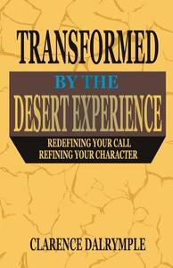 Transformed by the Desert Experience: Redefining Your Call and Refining Your Character di Clarence Dalrymple edito da Createspace Independent Publishing Platform