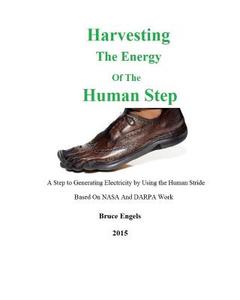 Harvesting the Energy of the Human Step: A Step to Generating Electricity by Using the Human Stride di Bruce Engels edito da Createspace