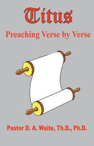 Titus, Preaching Verse by Verse di Pastor D. a. Waite edito da OLD PATHS PUBN INC
