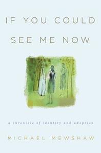 If You Could See Me Now: A Chronicle of Identity and Adoption di Michael Mewshaw edito da UNBRIDLED BOOKS