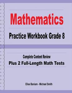 Mathematics Practice Workbook Grade 8: Complete Content Review Plus 2 Full-Length Math Tests di Michael Smith, Elise Baniam edito da MATH NOTION