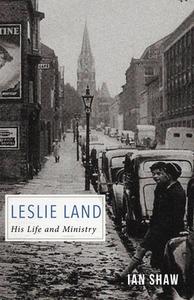 Leslie Land: His Life and Ministry di Ian Shaw edito da LIGHTNING SOURCE INC