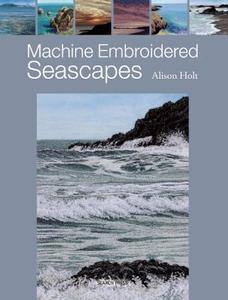 Machine Embroidered Seascapes di Alison Holt edito da Search Press Ltd