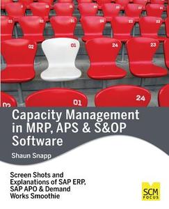 Capacity Management in MRP, APS & S&op Software di Shaun Snapp edito da SCM FOCUS