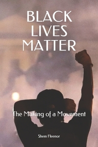 Black Lives Matter: The Making of a Movement di Shem Fleenor edito da LIGHTNING SOURCE INC