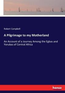 A Pilgrimage to my Motherland di Robert Campbell edito da hansebooks