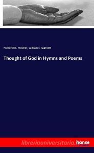 Thought of God in Hymns and Poems di Frederick L. Hosmer, William C. Gannett edito da hansebooks