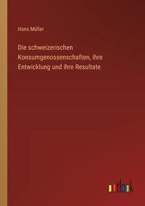 Die schweizerischen Konsumgenossenschaften, ihre Entwicklung und ihre Resultate di Hans Müller edito da Outlook Verlag