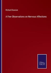 A Few Observations on Nervous Affections di Richard Dawson edito da Salzwasser-Verlag