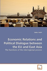 Economic Relations and Political Dialogue between the EU and East Asia di Gabor Holch edito da VDM Verlag