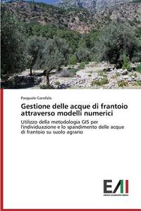 Gestione delle acque di frantoio attraverso modelli numerici di Pasquale Garofalo edito da Edizioni Accademiche Italiane