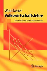 Volkswirtschaftslehre: Eine Einfuhrung Fur Bachelorstudenten di Bernd Woeckener edito da Springer