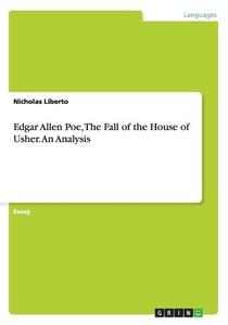 Edgar Allen Poe, The Fall Of The House Of Usher. An Analysis di Nicholas Liberto edito da Grin Publishing