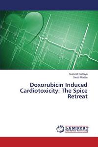 Doxorubicin Induced Cardiotoxicity: The Spice Retreat di Sumeet Gullaiya, Swati Madan edito da LAP Lambert Academic Publishing